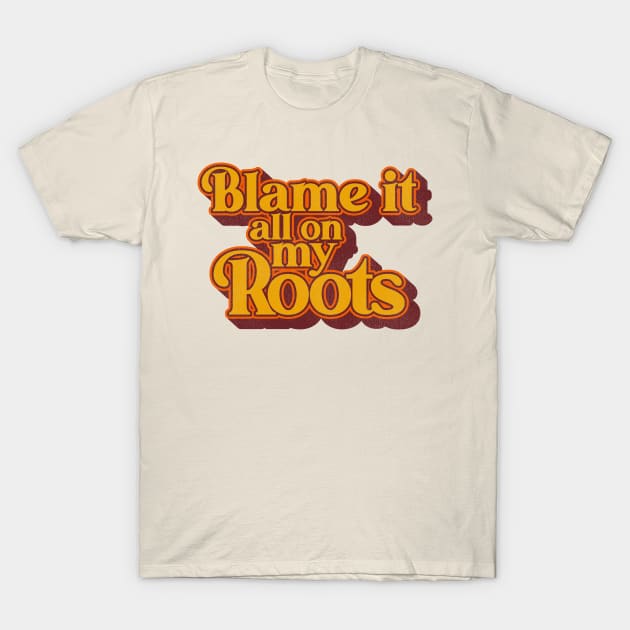 Blame It All On My Roots T-Shirt by darklordpug